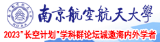 美女露逼奶子大鸡巴操操逼南京航空航天大学2023“长空计划”学科群论坛诚邀海内外学者